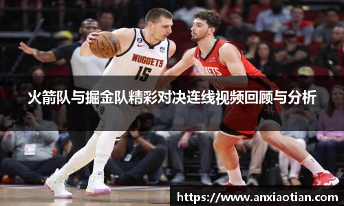 火箭队与掘金队精彩对决连线视频回顾与分析