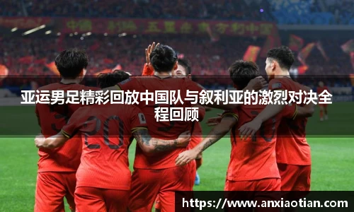 亚运男足精彩回放中国队与叙利亚的激烈对决全程回顾