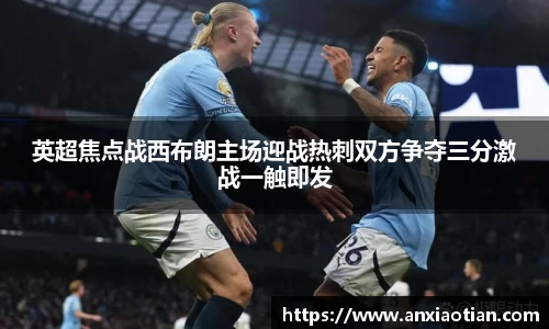 英超焦点战西布朗主场迎战热刺双方争夺三分激战一触即发