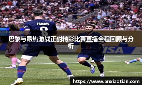 巴黎与昂热激战正酣精彩比赛直播全程回顾与分析