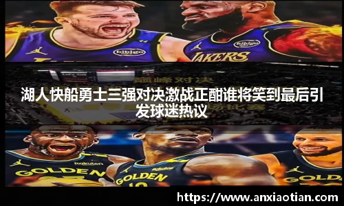 湖人快船勇士三强对决激战正酣谁将笑到最后引发球迷热议